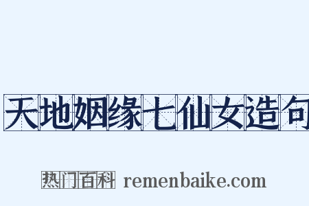 天地姻缘七仙女造句是什么意思的图片